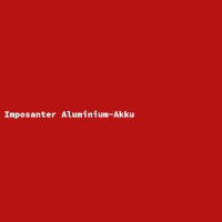 Imposanter Aluminium-Akku