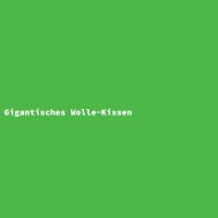 Gigantisches Wolle-Kissen